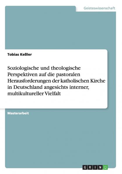 Soziologische und theologische Perspektiven auf die pastoralen Herausforderungen der katholischen Kirche in Deutschland angesichts interner multikultureller Vielfalt