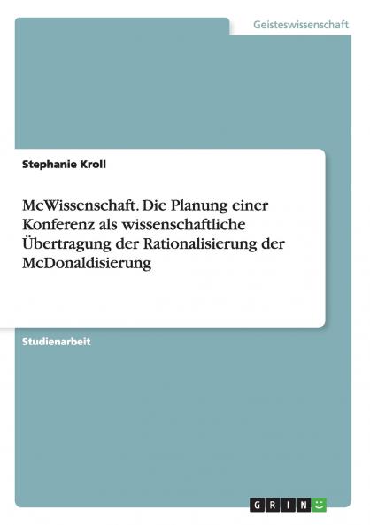 McWissenschaft. Die Planung einer Konferenz als wissenschaftliche Übertragung der Rationalisierung der McDonaldisierung
