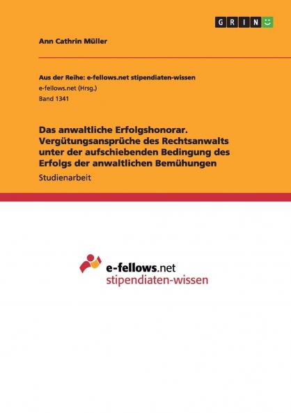 Das anwaltliche Erfolgshonorar. Vergütungsansprüche des Rechtsanwalts unter der aufschiebenden Bedingung des Erfolgs der anwaltlichen Bemühungen