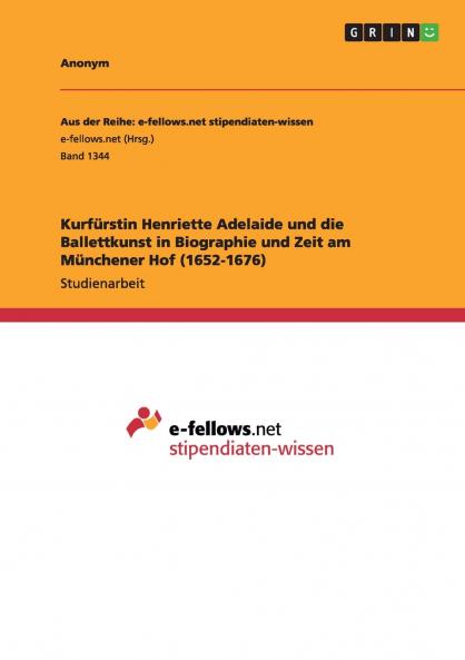 Kurfürstin Henriette Adelaide und die Ballettkunst in Biographie und Zeit am Münchener Hof (1652-1676)
