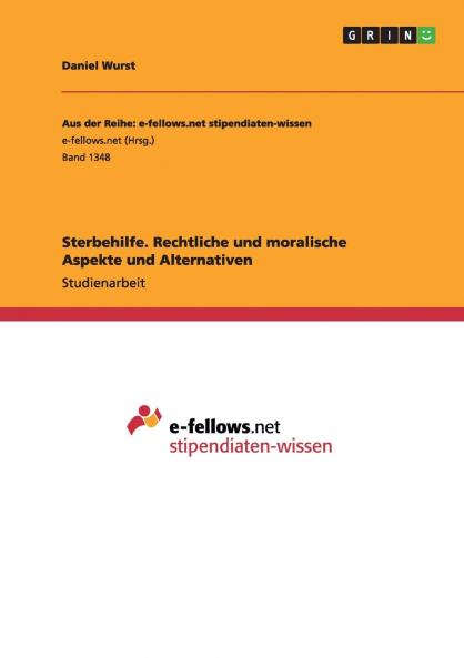 Sterbehilfe. Rechtliche und moralische Aspekte und Alternativen