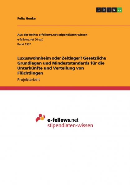 Luxuswohnheim oder Zeltlager? Gesetzliche Grundlagen und Mindeststandards für die Unterkünfte und Verteilung von Flüchtlingen