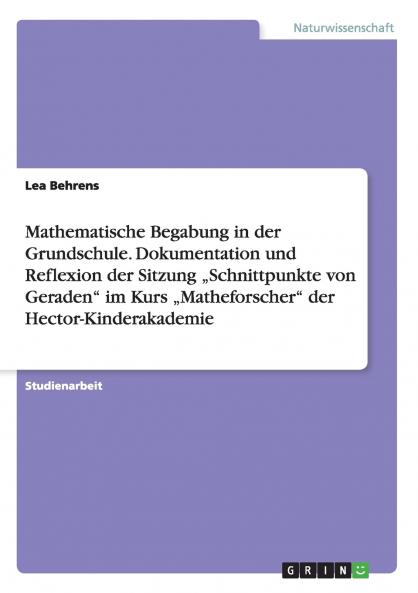 Mathematische Begabung in der Grundschule. Dokumentation und Reflexion der Sitzung „Schnittpunkte von Geraden im Kurs „Matheforscher der Hector-Kinderakademie