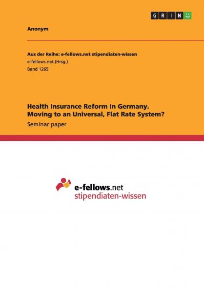 Health Insurance Reform in Germany. Moving to an Universal Flat Rate System?