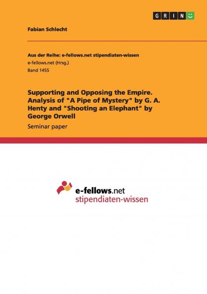 Supporting and Opposing the Empire. Analysis of A Pipe of Mystery by G. A. Henty and Shooting an Elephant by George Orwell