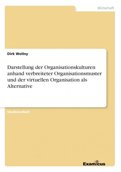 Darstellung der Organisationskulturen anhand verbreiteter Organisationsmuster und der virtuellen Organisation als Alternative