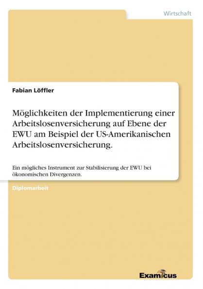 Möglichkeiten der Implementierung einer Arbeitslosenversicherung auf Ebene der EWU am Beispiel der US-Amerikanischen Arbeitslosenversicherung.