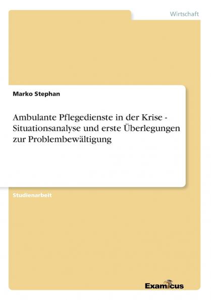 Ambulante Pflegedienste in der Krise - Situationsanalyse und erste Überlegungen zur Problembewältigung