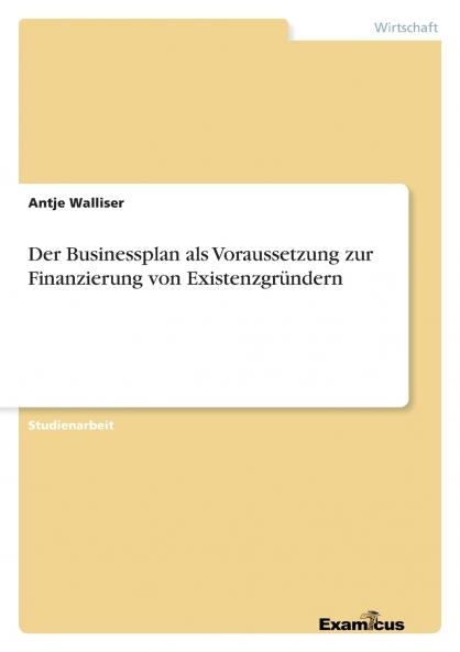 Der Businessplan als Voraussetzung zur Finanzierung von Existenzgründern
