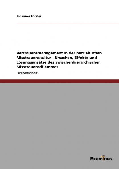 Vertrauensmanagement in der betrieblichen Misstrauenskultur -  Ursachen Effekte und Lösungsansätze des zwischenhierarchischen Misstrauensdilemmas