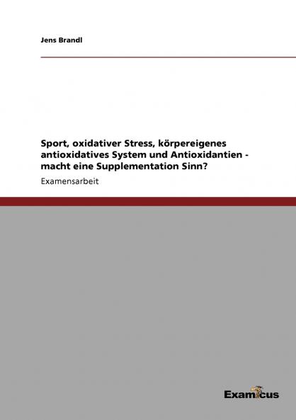 Sport oxidativer Stress körpereigenes antioxidatives System und Antioxidantien - macht eine Supplementation Sinn?