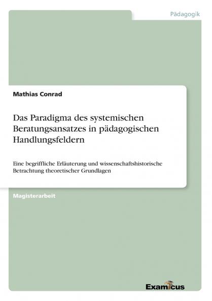 Das Paradigma des systemischen Beratungsansatzes in pädagogischen Handlungsfeldern