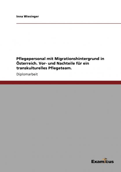 Pflegepersonal mit Migrationshintergrund in Österreich.  Vor- und Nachteile für ein transkulturelles Pflegeteam.