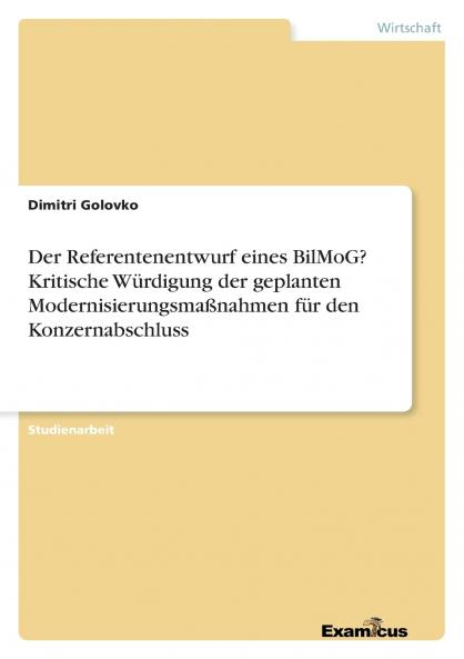 Der Referentenentwurf eines BilMoG? Kritische Würdigung der geplanten Modernisierungsmaßnahmen für den Konzernabschluss
