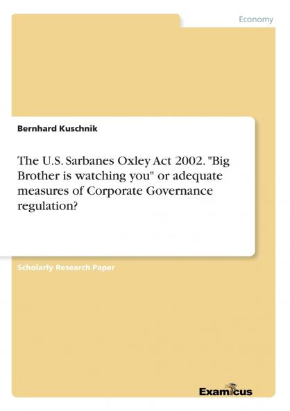 The U.S. Sarbanes Oxley Act 2002. Big Brother is watching you or adequate measures of Corporate Governance regulation?