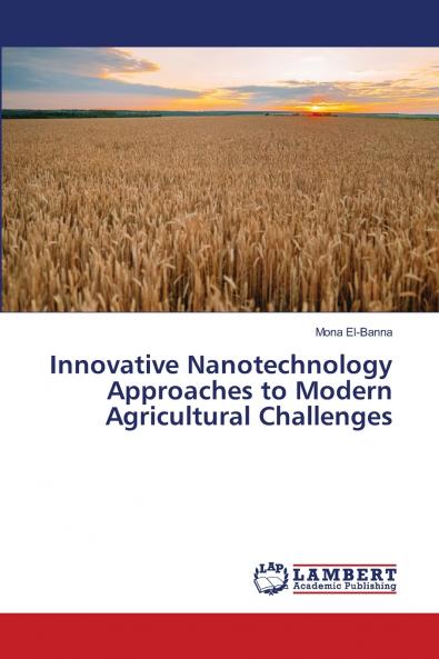 Innovative Nanotechnology Approaches to Modern Agricultural Challenges