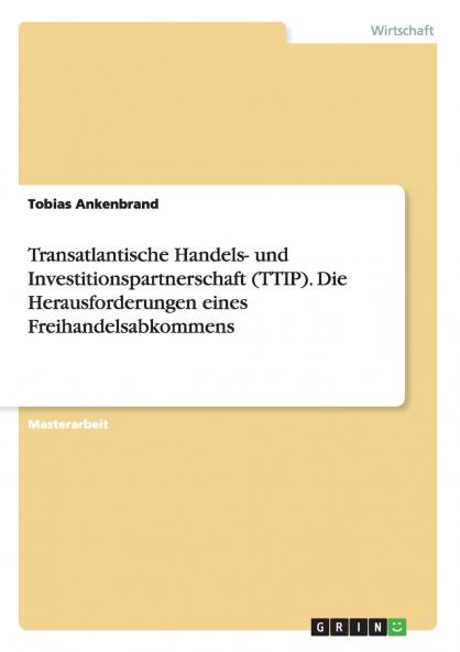 Transatlantische Handels- und Investitionspartnerschaft (TTIP). Die Herausforderungen eines Freihandelsabkommens
