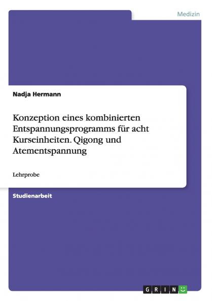 Konzeption eines kombinierten Entspannungsprogramms für acht Kurseinheiten. Qigong und Atementspannung
