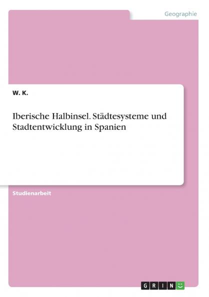 Iberische Halbinsel. Städtesysteme und Stadtentwicklung in Spanien