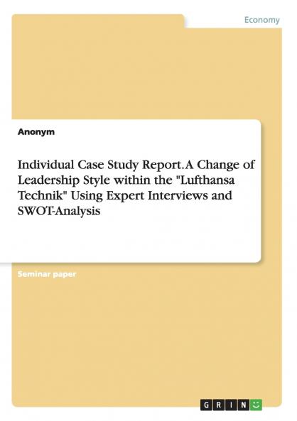 Individual Case Study Report. A Change of Leadership Style within the Lufthansa Technik Using Expert Interviews and SWOT-Analysis