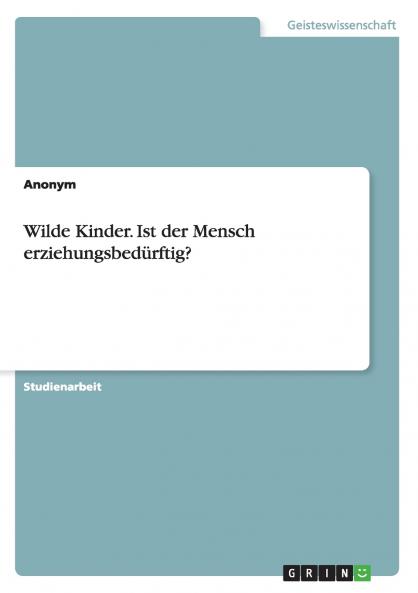Wilde Kinder. Ist der Mensch erziehungsbedürftig?