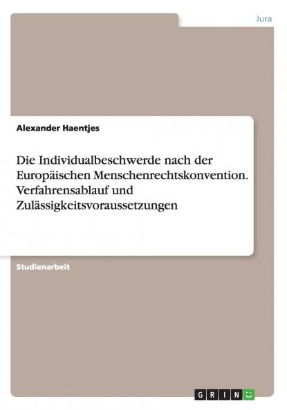 Die Individualbeschwerde nach der Europäischen Menschenrechtskonvention. Verfahrensablauf und Zulässigkeitsvoraussetzungen