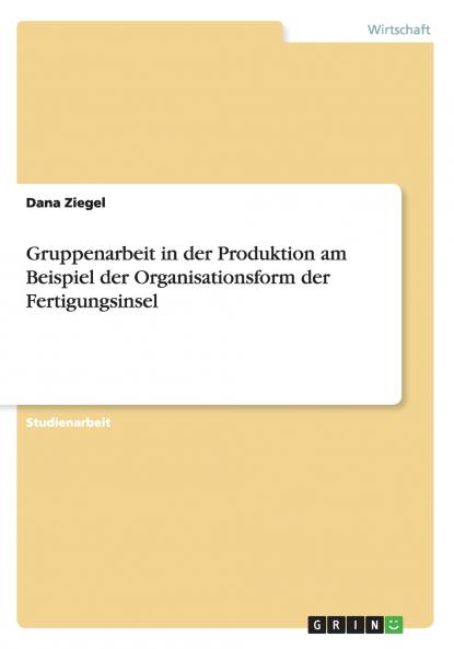 Gruppenarbeit in der Produktion am Beispiel der Organisationsform der Fertigungsinsel