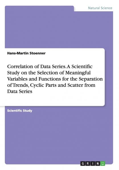 Correlation of Data Series. A Scientific Study on the Selection of Meaningful Variables and Functions for the Separation of Trends Cyclic Parts and Scatter from Data Series