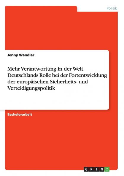 Mehr Verantwortung in der Welt. Deutschlands Rolle bei der Fortentwicklung der europäischen Sicherheits- und Verteidigungspolitik