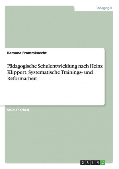 Pädagogische Schulentwicklung nach Heinz Klippert. Systematische Trainings- und Reformarbeit