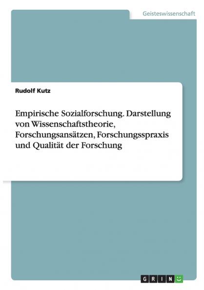Empirische Sozialforschung.  Darstellung von Wissenschaftstheorie Forschungsansätzen Forschungsspraxis und Qualität der Forschung