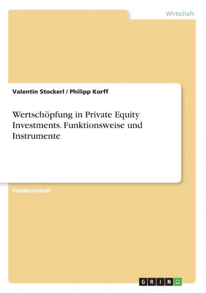 Wertschöpfung in Private Equity Investments. Funktionsweise und Instrumente