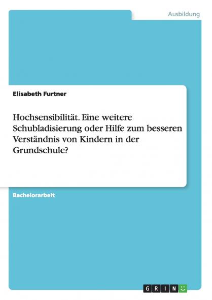 Hochsensibilität. Eine weitere Schubladisierung oder Hilfe zum besseren Verständnis von Kindern in der Grundschule?