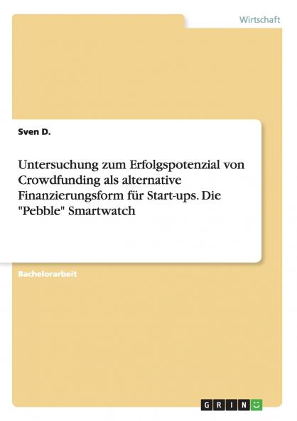 Untersuchung zum Erfolgspotenzial von Crowdfunding als alternative Finanzierungsform für Start-ups. Die Pebble Smartwatch
