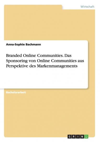 Branded Online Communities. Das Sponsoring von Online Communities aus Perspektive des Markenmanagements