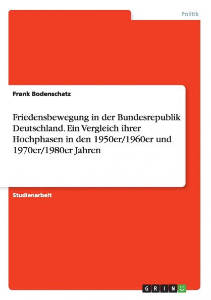 Friedensbewegung in der Bundesrepublik Deutschland. Ein Vergleich ihrer Hochphasen in den 1950er/1960er und 1970er/1980er Jahren