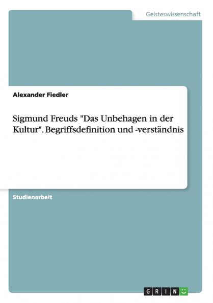 Sigmund Freuds Das Unbehagen in der Kultur. Begriffsdefinition und -verständnis
