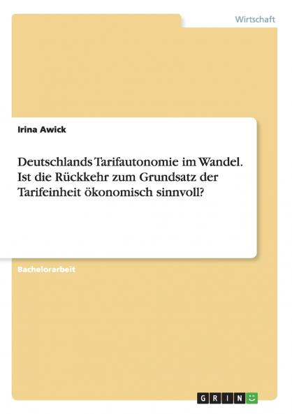 Deutschlands Tarifautonomie im Wandel. Ist die Rückkehr zum Grundsatz der Tarifeinheit ökonomisch sinnvoll?