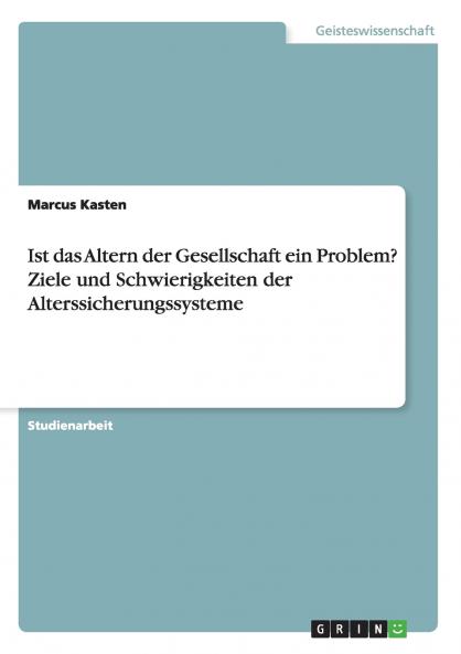 Ist das Altern der Gesellschaft ein Problem? Ziele und Schwierigkeiten der Alterssicherungssysteme
