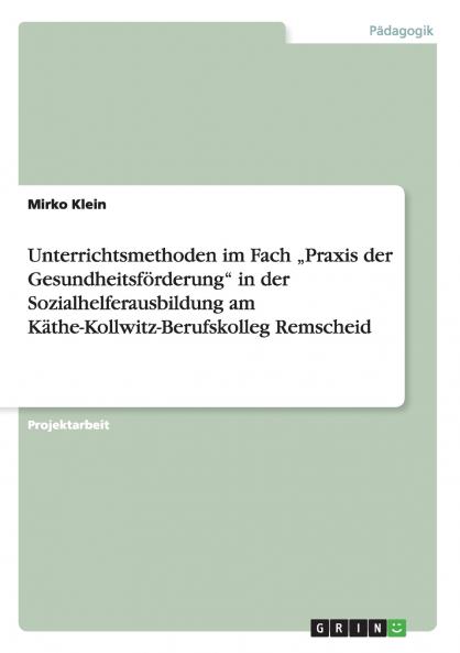 Unterrichtsmethoden im Fach „Praxis der Gesundheitsförderung in der Sozialhelferausbildung am Käthe-Kollwitz-Berufskolleg Remscheid