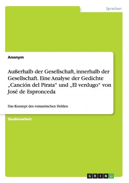 Außerhalb der Gesellschaft innerhalb der Gesellschaft. Eine Analyse der Gedichte „Canción del Pirata und „El verdugo von José de Espronceda