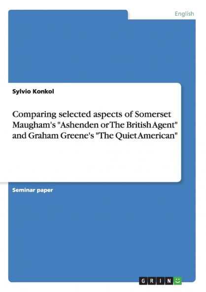 Comparing selected aspects of Somerset Maugham's Ashenden or The British Agent and Graham Greene's The Quiet American