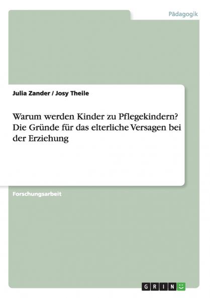 Warum werden Kinder zu Pflegekindern? Die Gr��nde f��r das elterliche Versagen bei der Erziehung