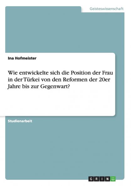 Wie entwickelte sich die Position der Frau in der Türkei von den Reformen der 20er Jahre bis zur Gegenwart?