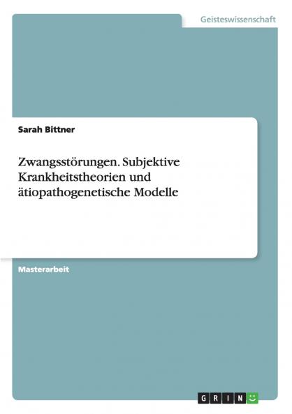Zwangsstörungen. Subjektive Krankheitstheorien und ätiopathogenetische Modelle