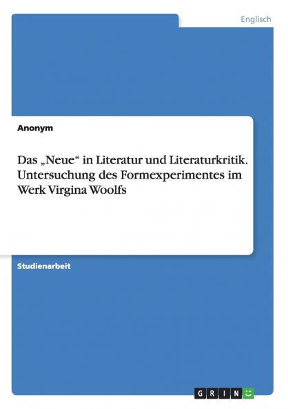 Das ���Neue in Literatur und Literaturkritik. Untersuchung des Formexperimentes im Werk Virgina Woolfs