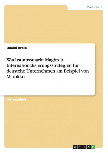 Wachstumssmarkt Maghreb. Internationalisierungsstrategien für deustche Unternehmen am Beispiel von Marokko