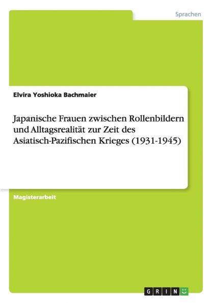 Japanische Frauen zwischen Rollenbildern und Alltagsrealität zur Zeit des Asiatisch-Pazifischen Krieges (1931-1945)