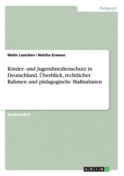 Kinder- und Jugendmedienschutz in Deutschland. Überblick rechtlicher Rahmen und pädagogische Maßnahmen