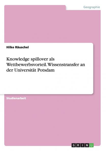Knowledge spillover als Wettbewerbsvorteil.  Wissenstransfer an der Universität Potsdam